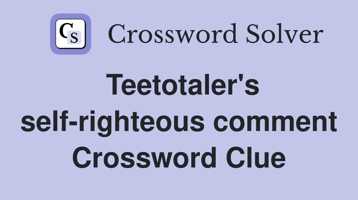 Teetotaler's self-righteous comment Crossword Clue