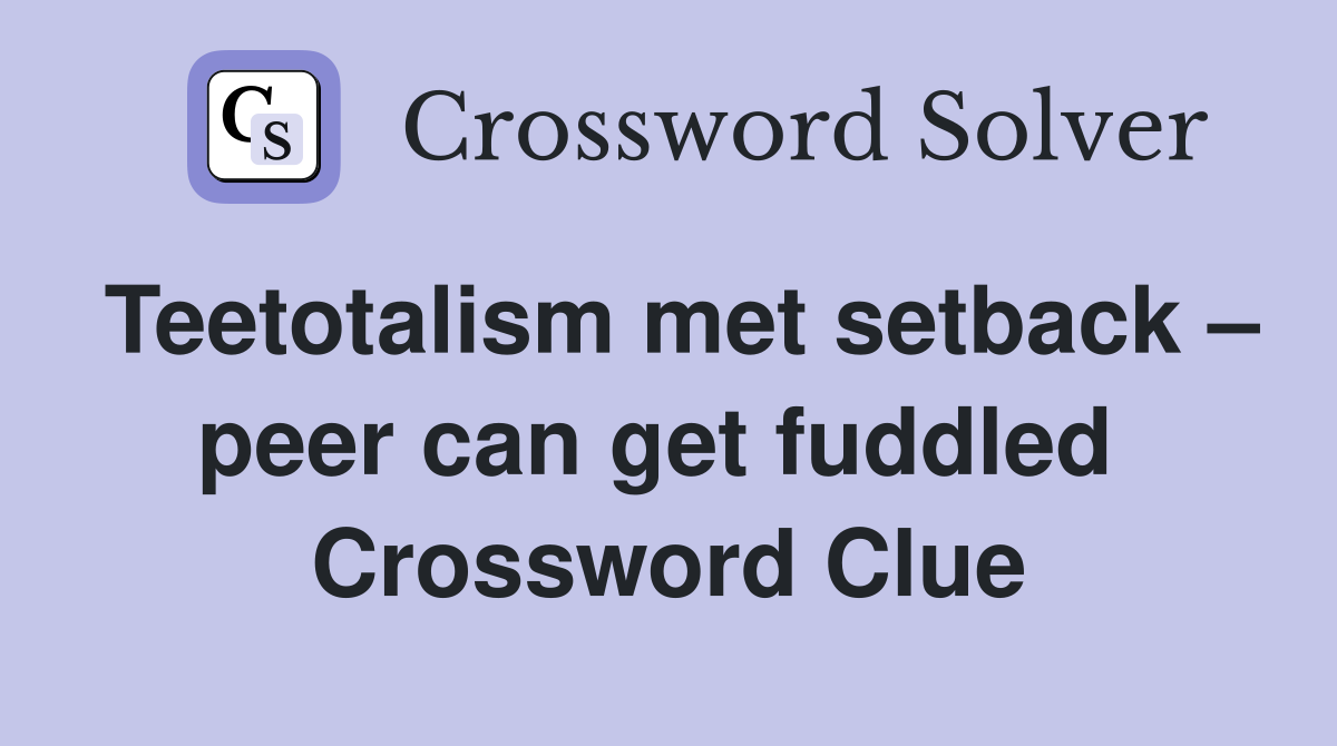 Teetotalism met setback – peer can get fuddled  Crossword Clue