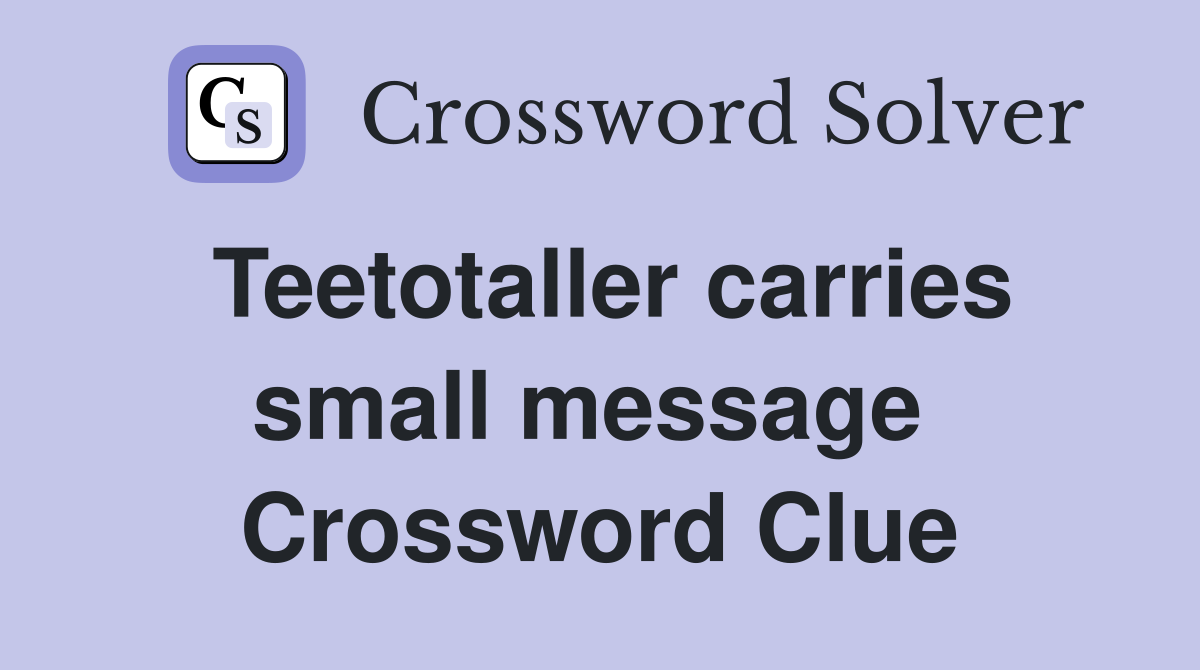 Teetotaller carries small message  Crossword Clue