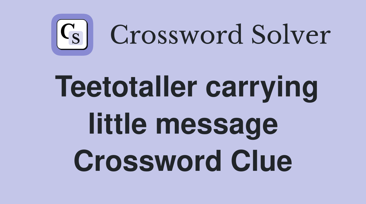Teetotaller carrying little message Crossword Clue