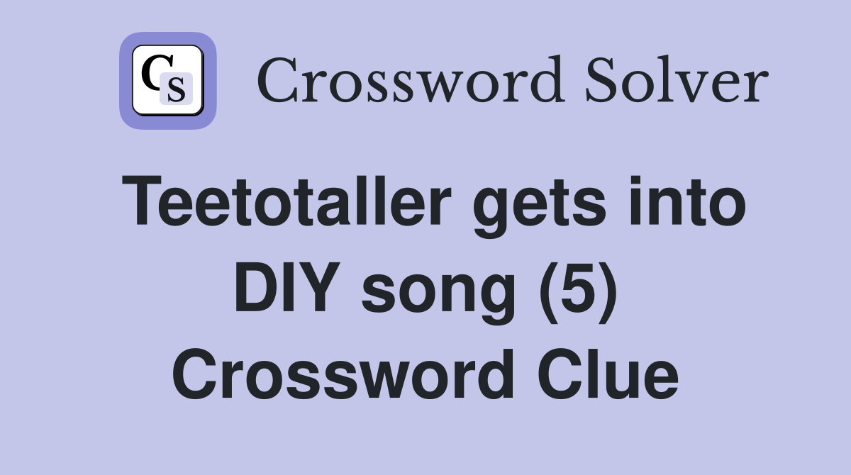 Teetotaller gets into DIY song (5) Crossword Clue