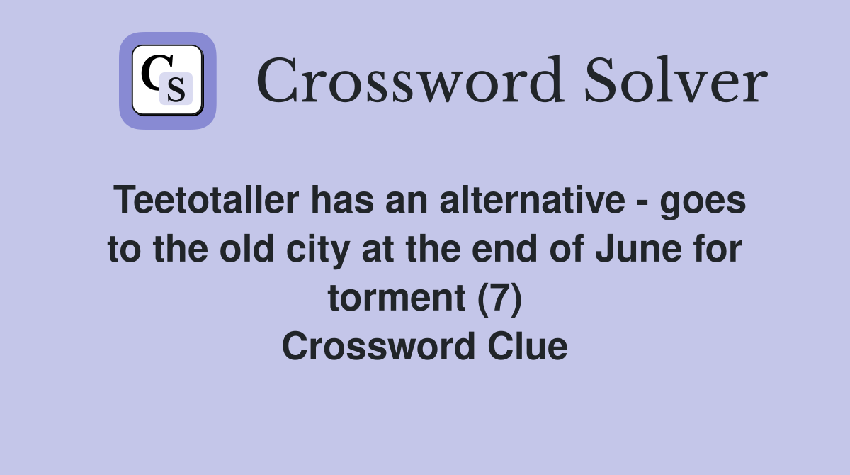 Teetotaller has an alternative - goes to the old city at the end of June for torment (7) Crossword Clue