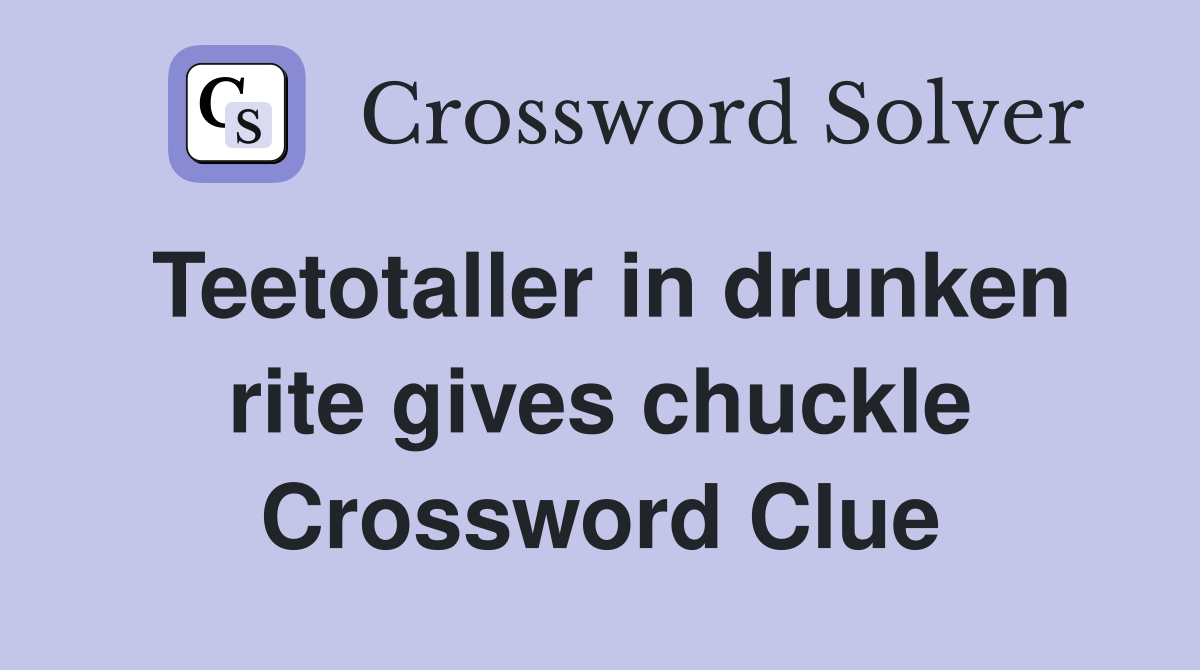 Teetotaller in drunken rite gives chuckle Crossword Clue