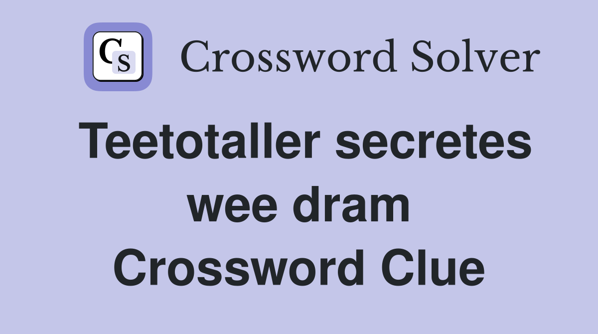 Teetotaller secretes wee dram Crossword Clue