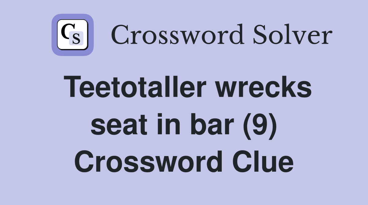 Teetotaller wrecks seat in bar (9) Crossword Clue