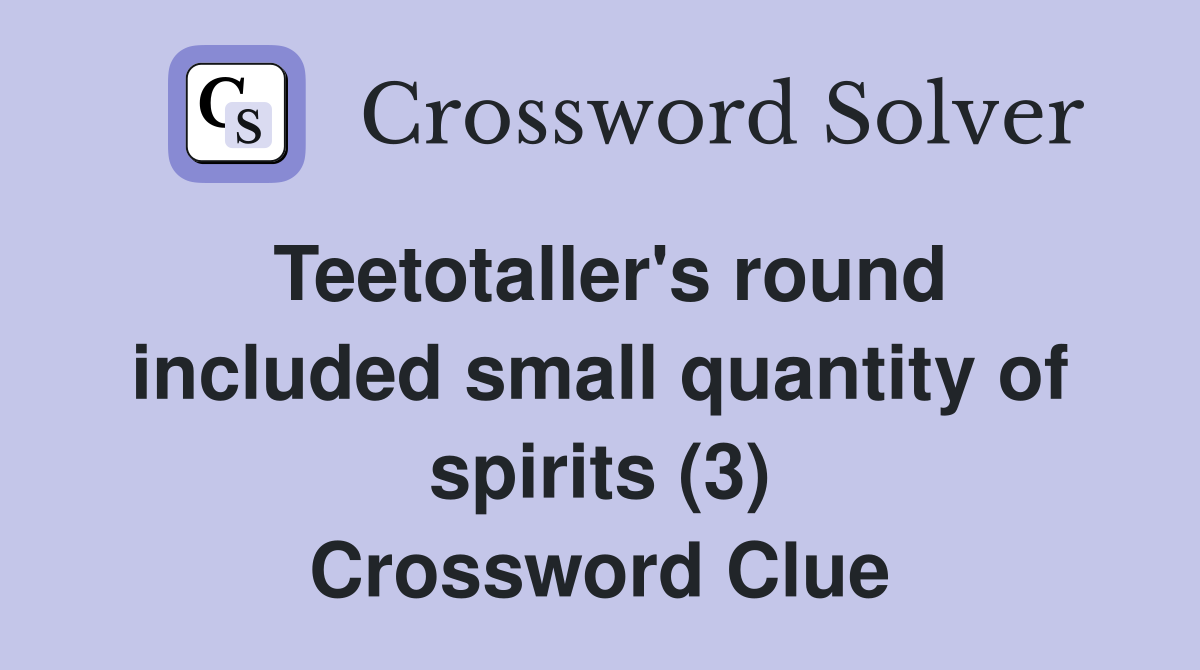 Teetotaller's round included small quantity of spirits (3) Crossword Clue