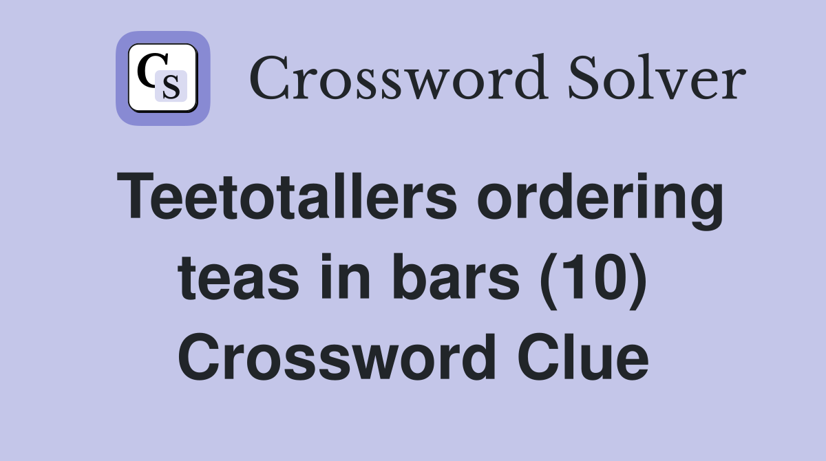 Teetotallers ordering teas in bars (10) Crossword Clue