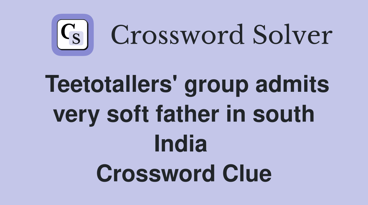 Teetotallers' group admits very soft father in south India  Crossword Clue