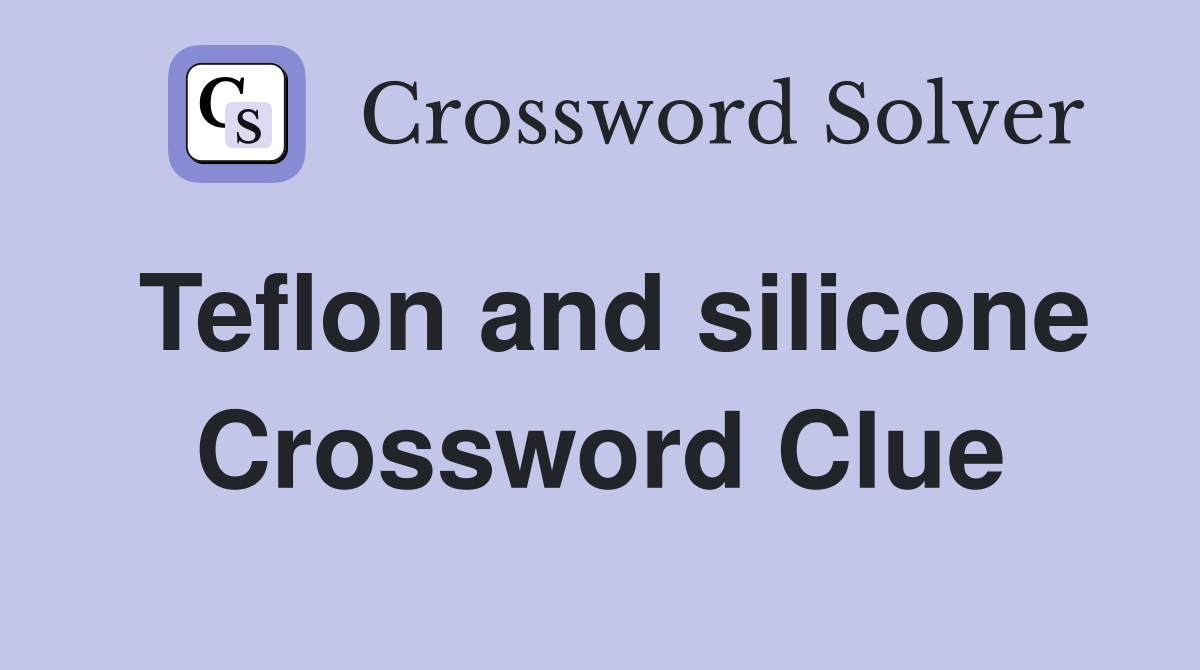 Teflon and silicone Crossword Clue