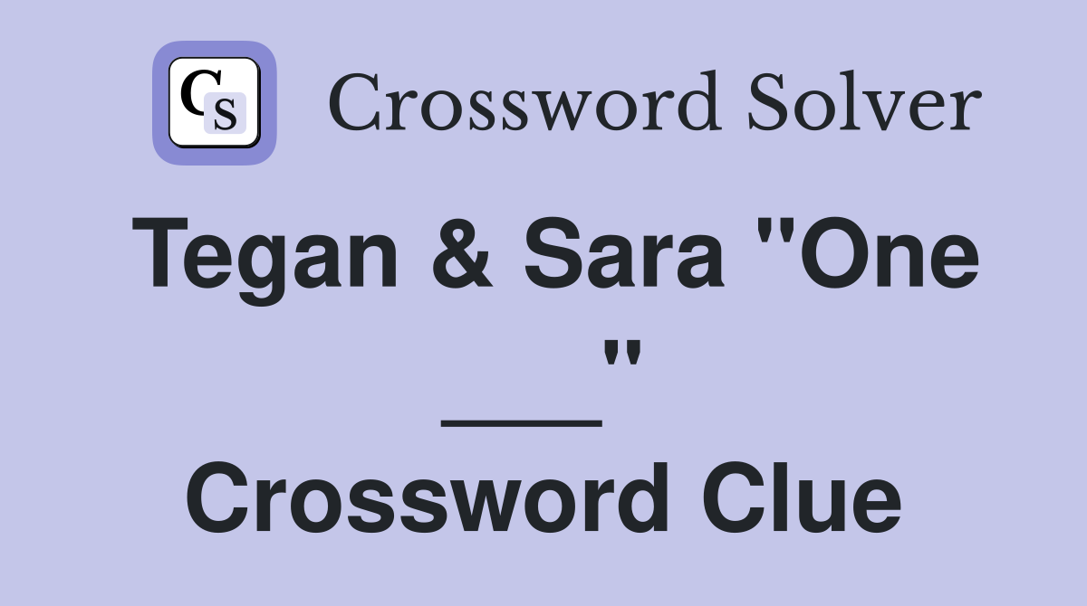 Tegan & Sara "One ___" Crossword Clue