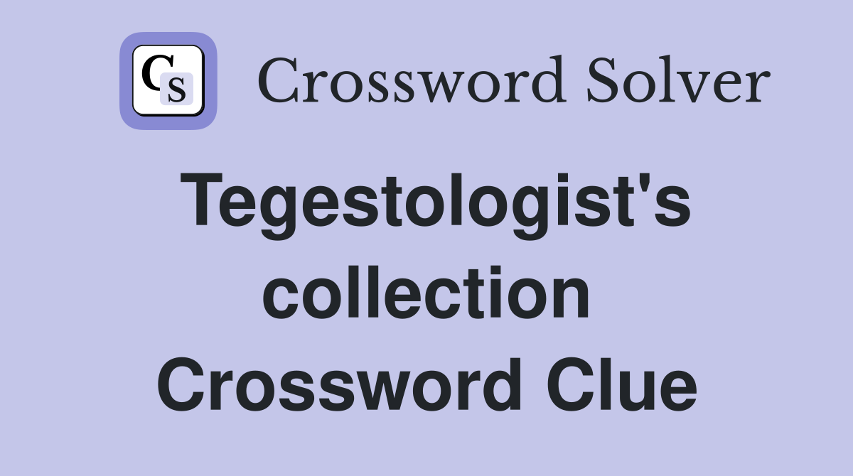 Tegestologist's collection Crossword Clue