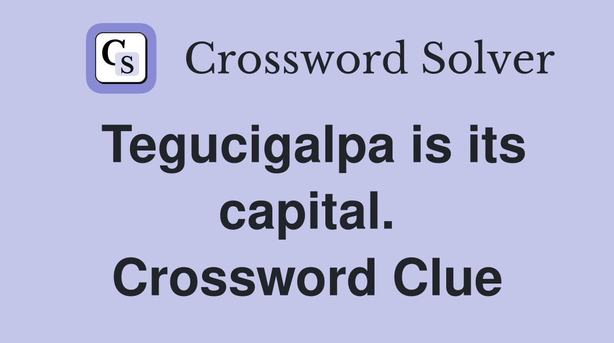 Tegucigalpa is its capital. Crossword Clue