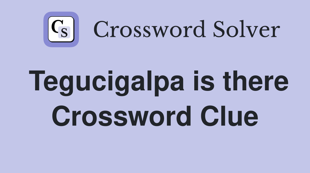 Tegucigalpa is there Crossword Clue