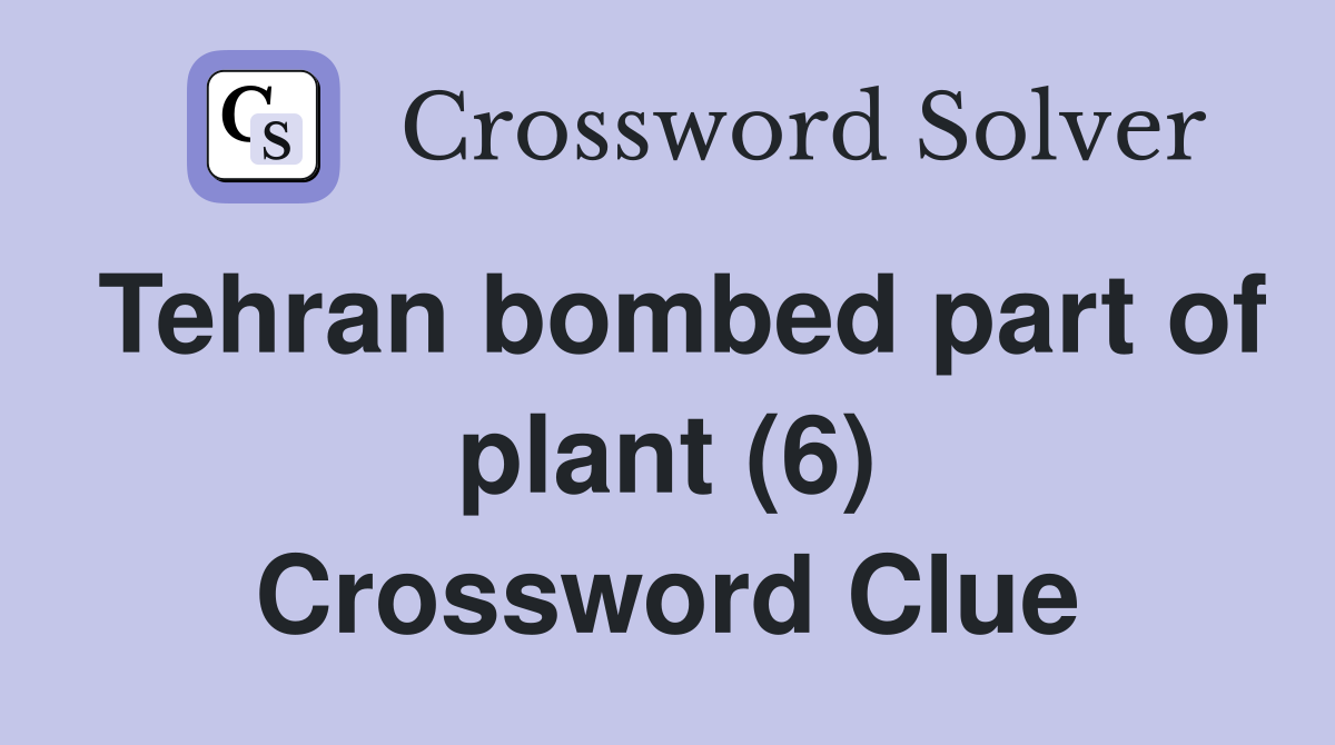 Tehran bombed part of plant (6) Crossword Clue