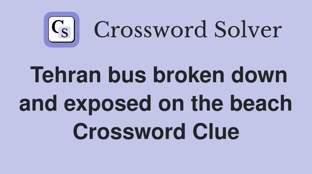 Tehran bus broken down and exposed on the beach Crossword Clue