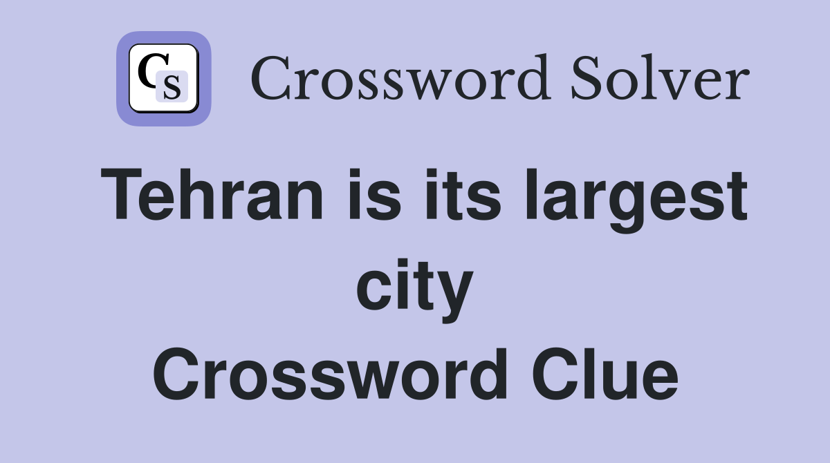 Tehran is its largest city Crossword Clue