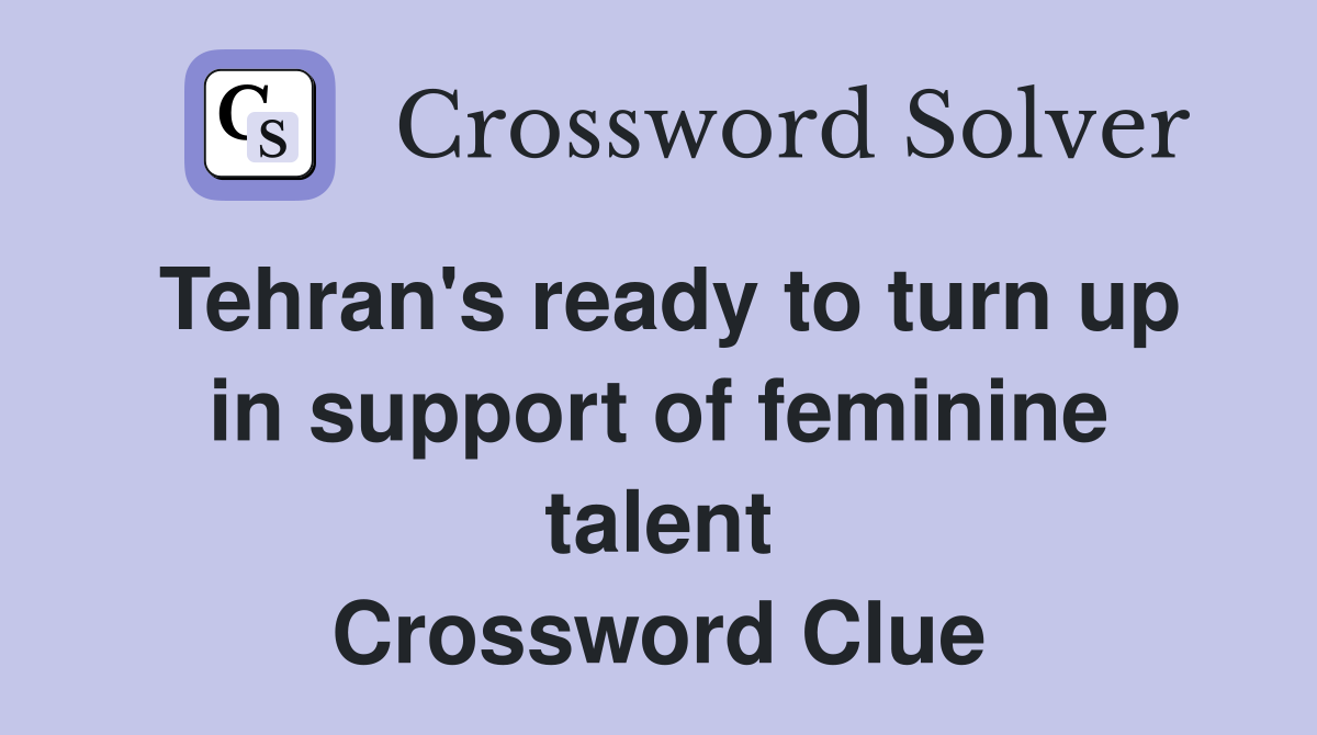 Tehran's ready to turn up in support of feminine talent Crossword Clue