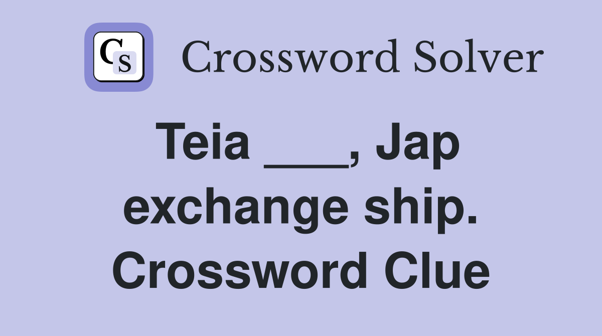 Teia ___, Jap exchange ship. Crossword Clue