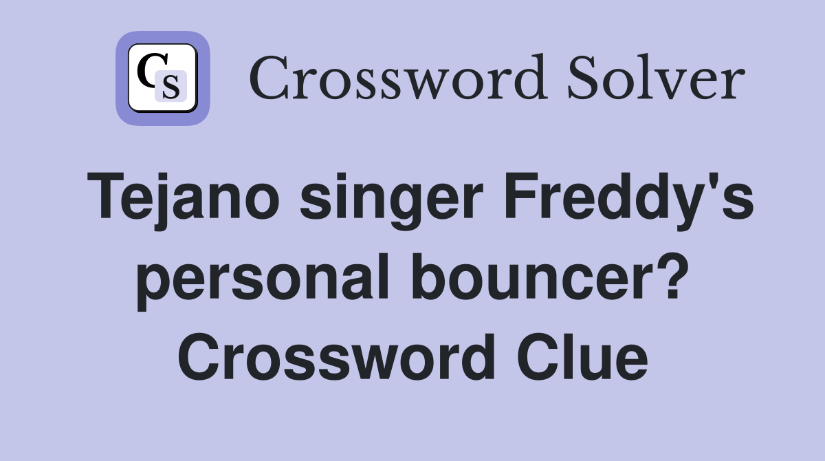 Tejano singer Freddy's personal bouncer? Crossword Clue