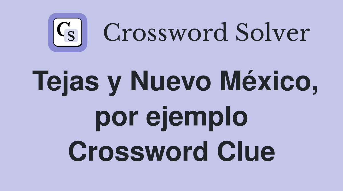 Tejas y Nuevo México, por ejemplo Crossword Clue