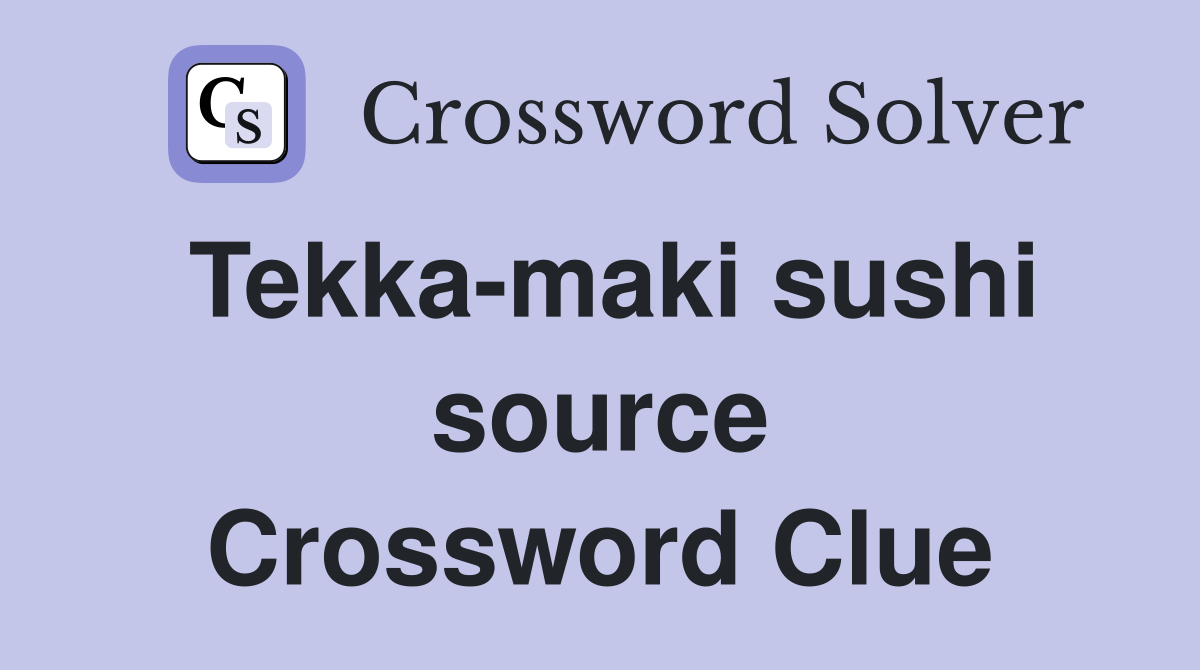 Tekka-maki sushi source Crossword Clue
