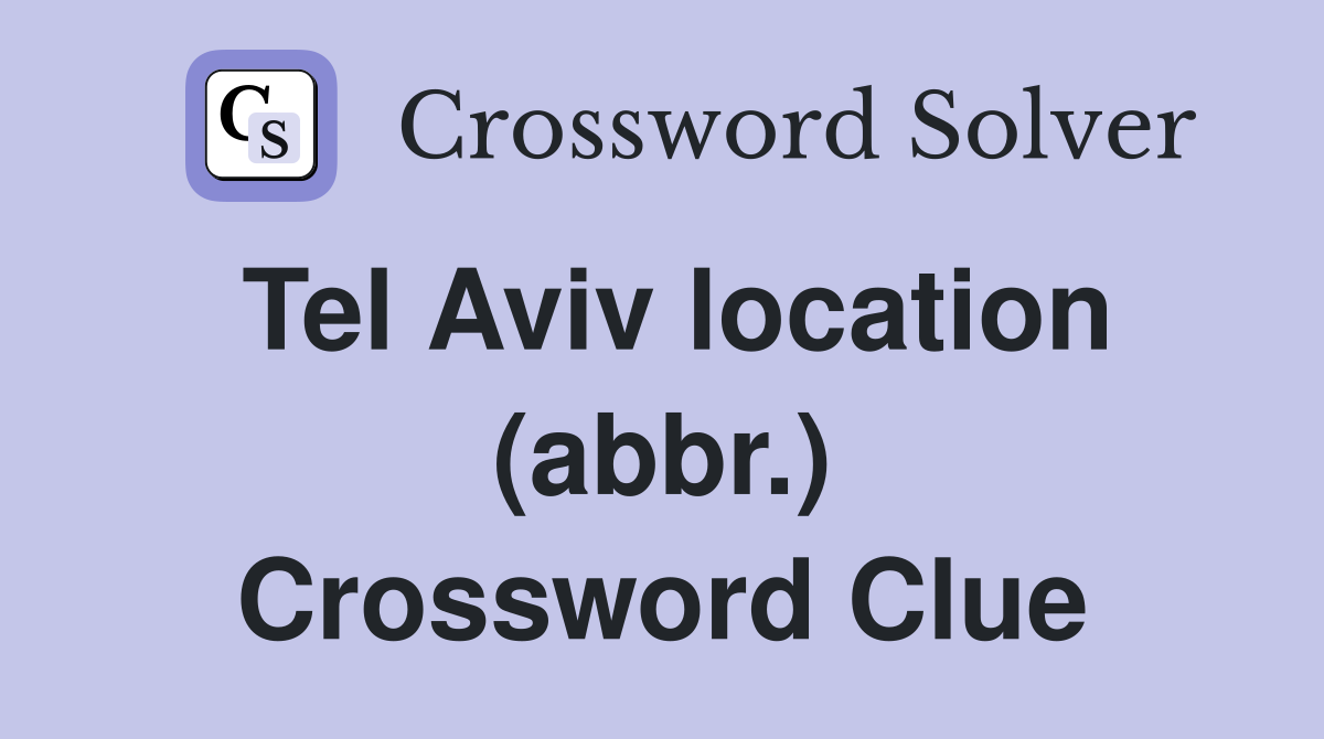 Tel Aviv location (abbr.) Crossword Clue