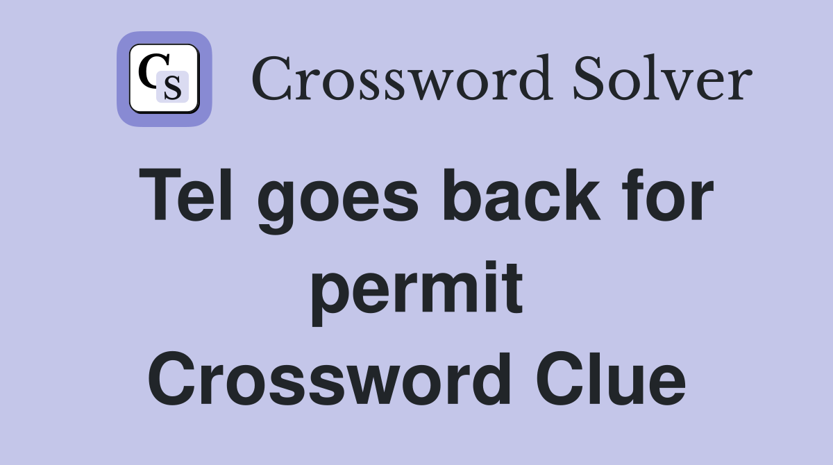 Tel goes back for permit Crossword Clue