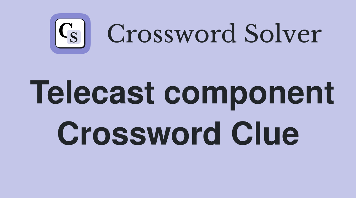 Telecast component Crossword Clue