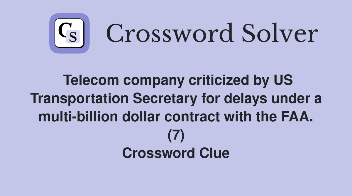 Telecom company criticized by US Transportation Secretary for delays under a multi-billion dollar contract with the FAA. (7) Crossword Clue