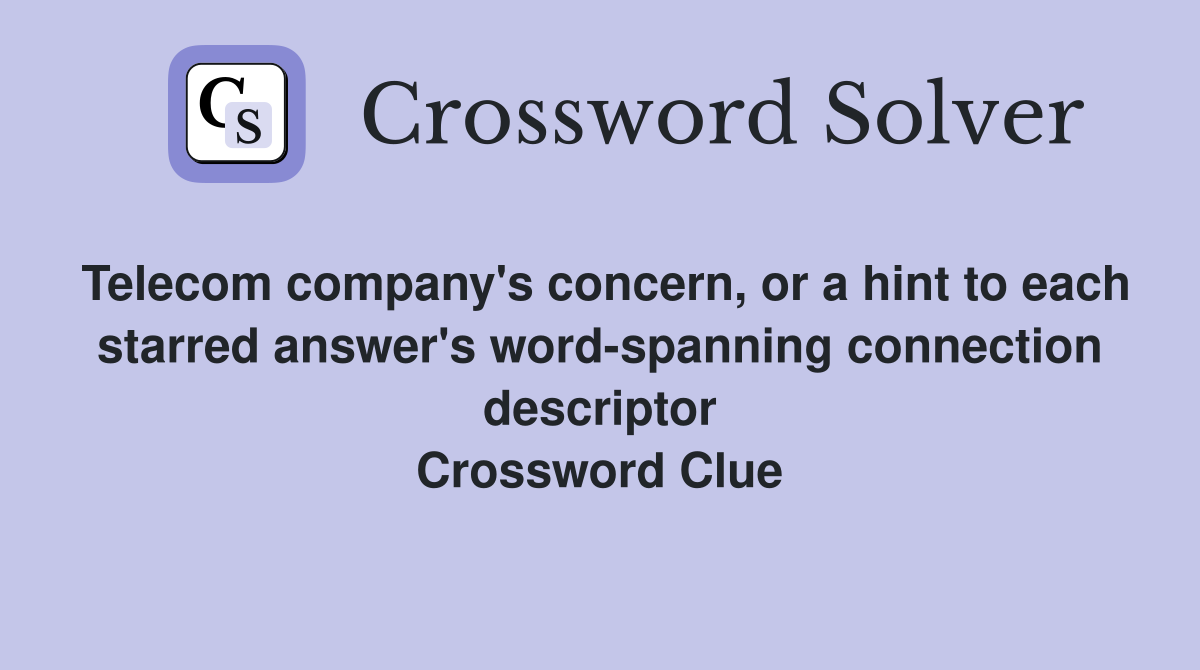 Telecom company's concern, or a hint to each starred answer's word-spanning connection descriptor Crossword Clue