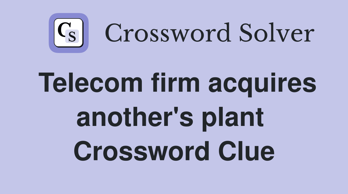 Telecom firm acquires another's plant  Crossword Clue