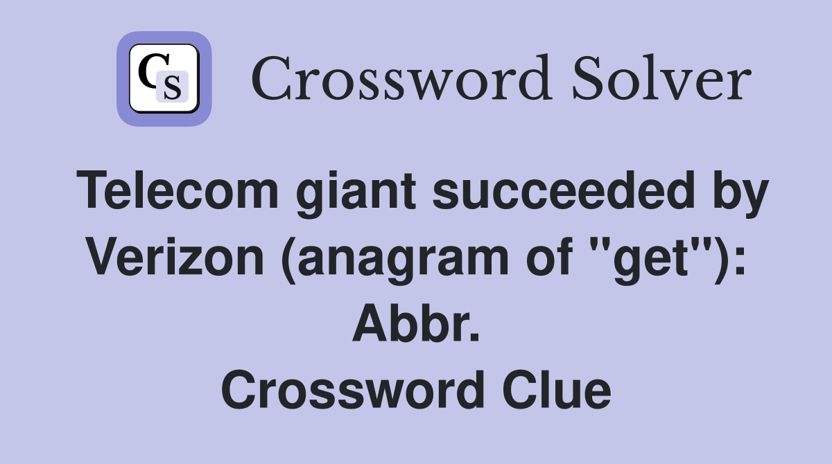Telecom giant succeeded by Verizon (anagram of "get"): Abbr. Crossword Clue