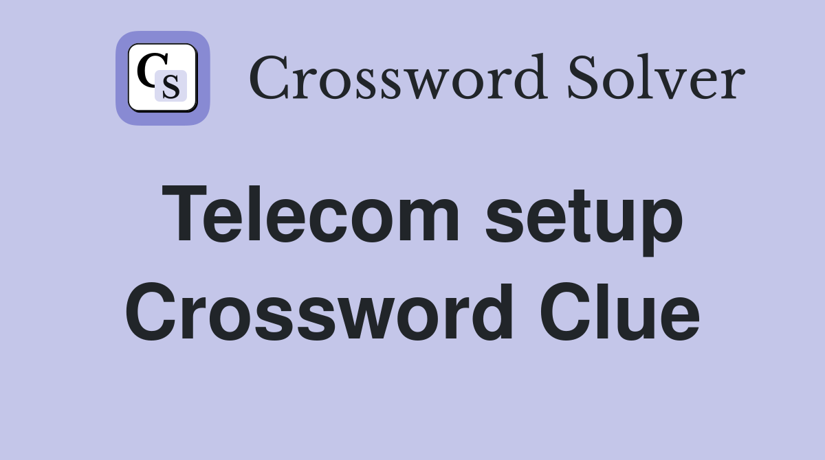 Telecom setup Crossword Clue