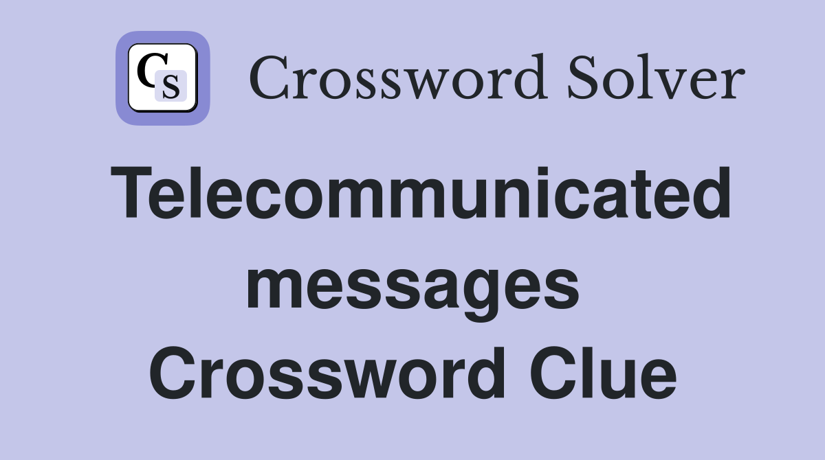 Telecommunicated messages Crossword Clue
