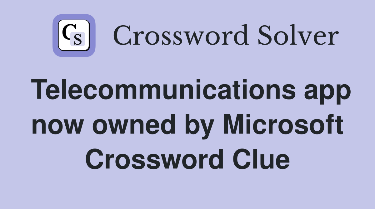 Telecommunications app now owned by Microsoft Crossword Clue