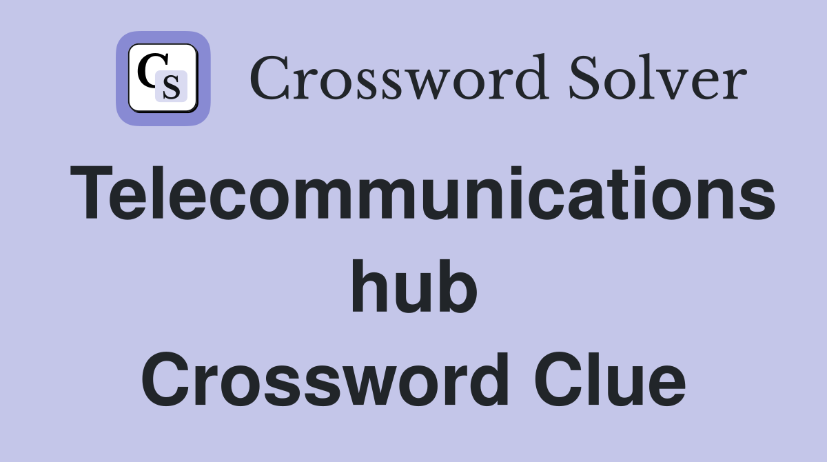 Telecommunications hub Crossword Clue