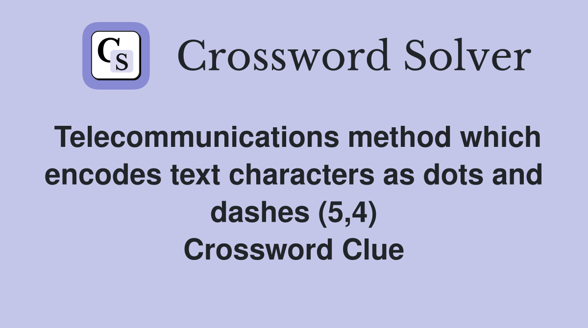 Telecommunications method which encodes text characters as dots and dashes (5,4) Crossword Clue