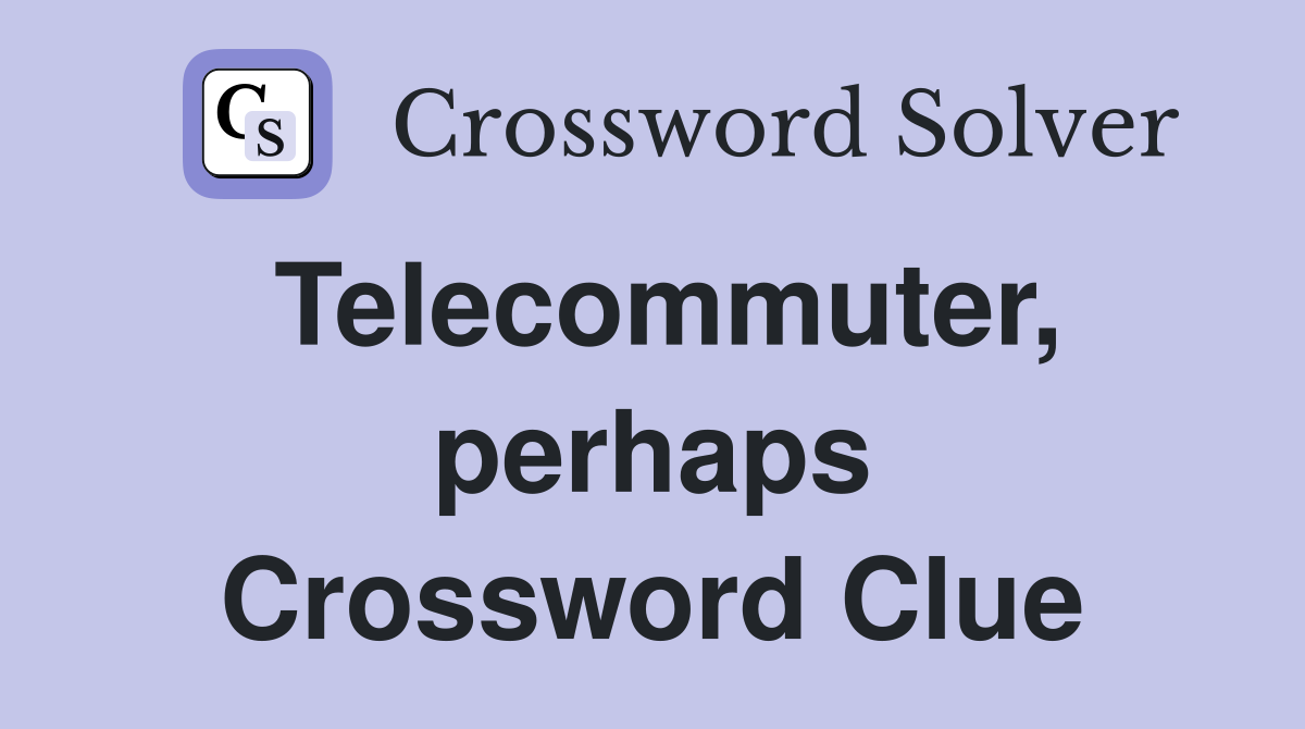 Telecommuter, perhaps Crossword Clue