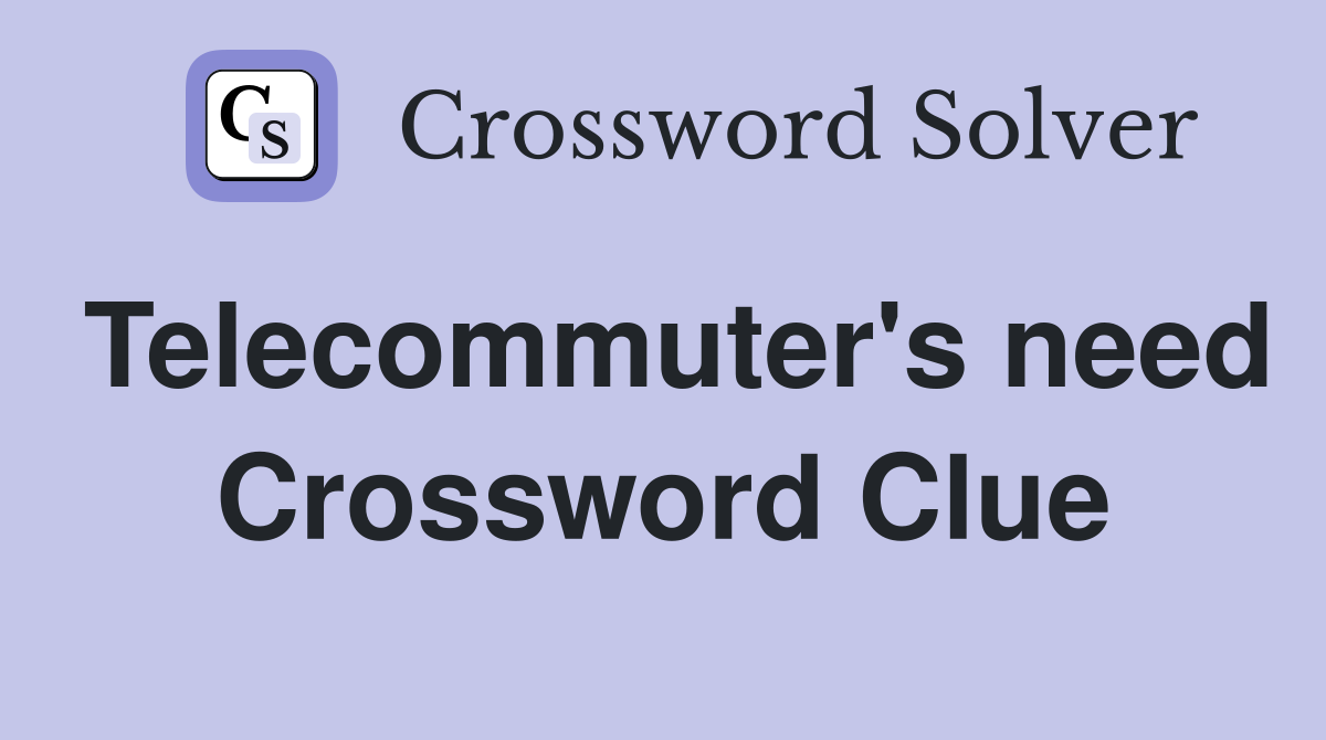 Telecommuter's need Crossword Clue