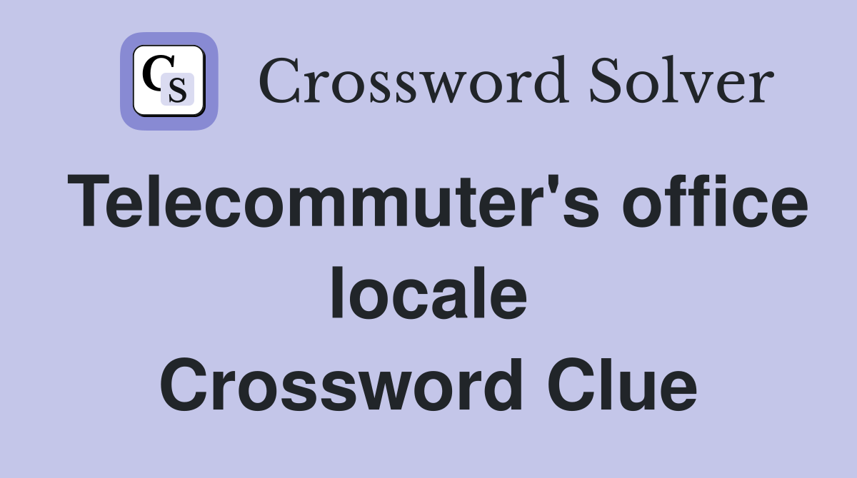 Telecommuter's office locale Crossword Clue