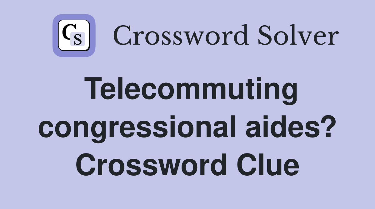 Telecommuting congressional aides? Crossword Clue