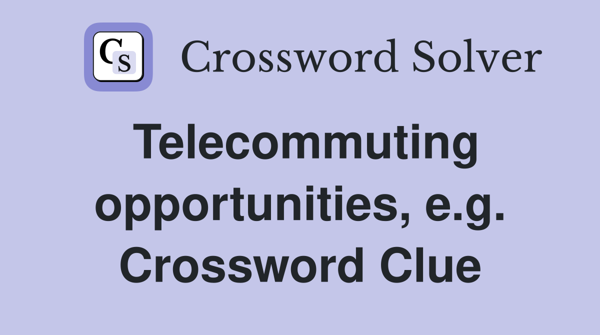 Telecommuting opportunities, e.g. Crossword Clue
