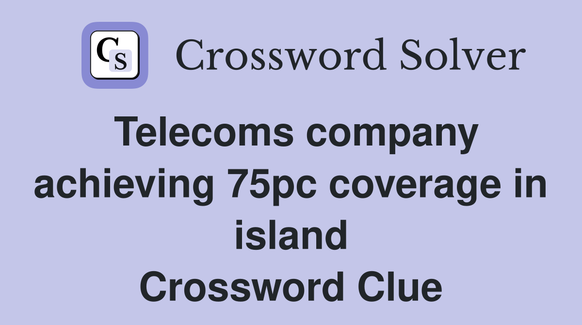 Telecoms company achieving 75pc coverage in island Crossword Clue