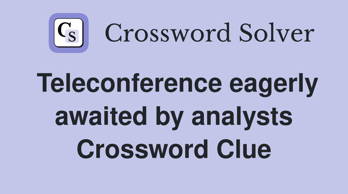 Teleconference eagerly awaited by analysts Crossword Clue