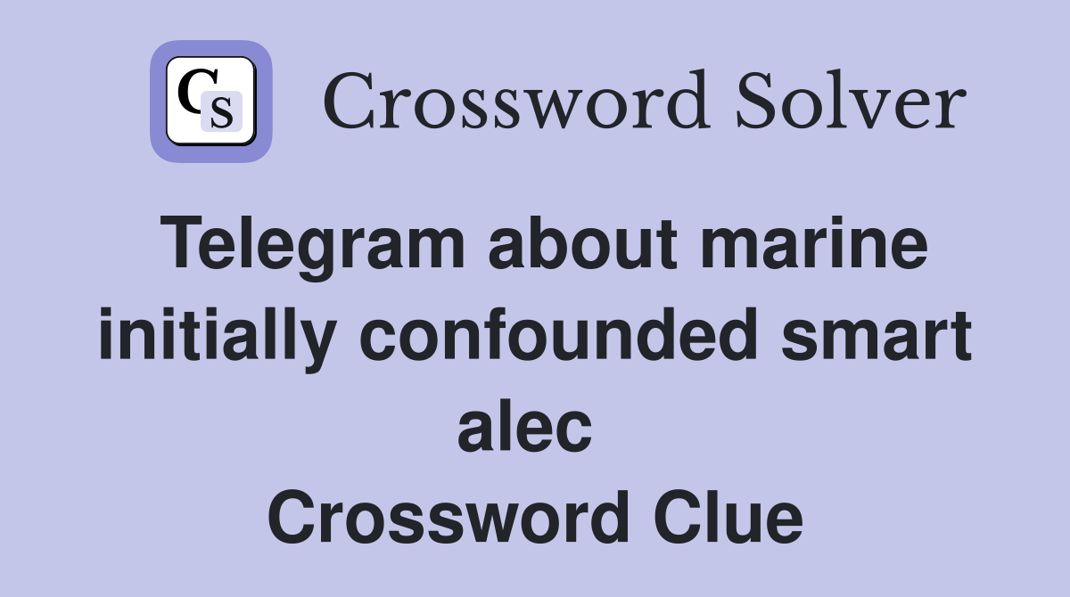Telegram about marine initially confounded smart alec  Crossword Clue
