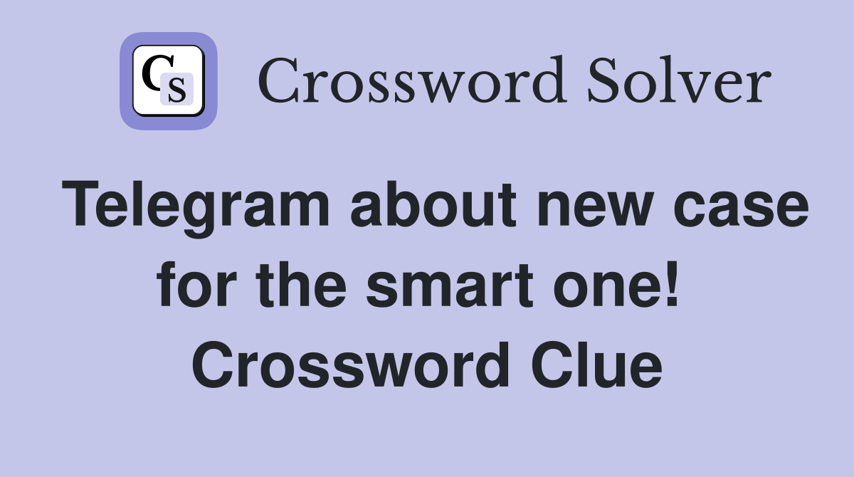 Telegram about new case for the smart one!  Crossword Clue