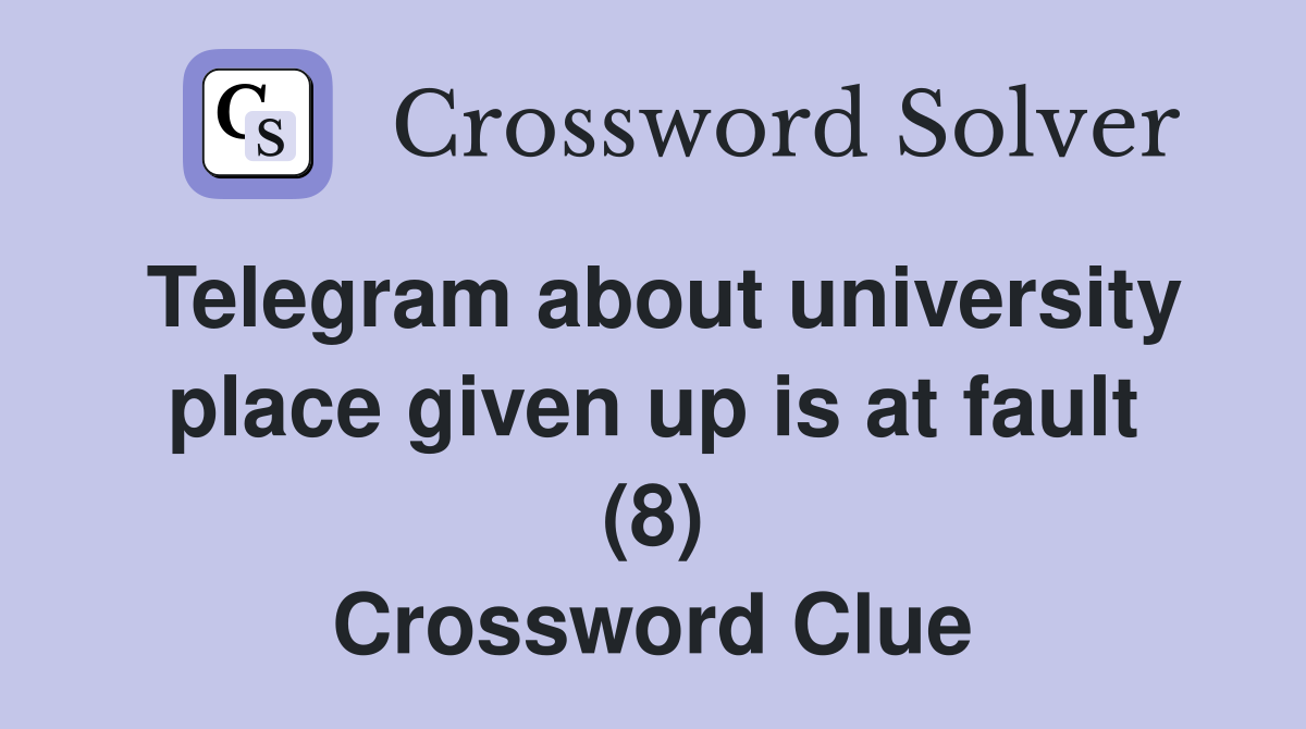 Telegram about university place given up is at fault (8) Crossword Clue