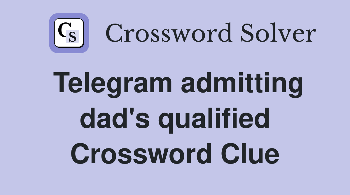 Telegram admitting dad's qualified Crossword Clue