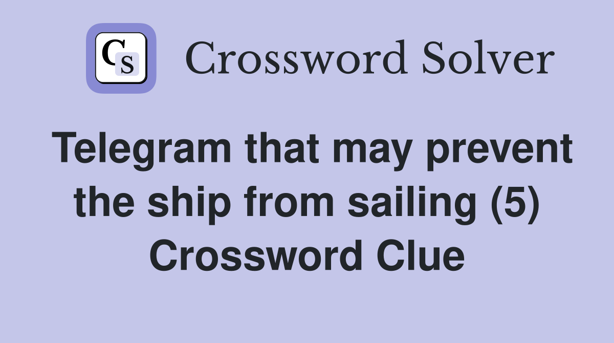 Telegram that may prevent the ship from sailing (5) Crossword Clue