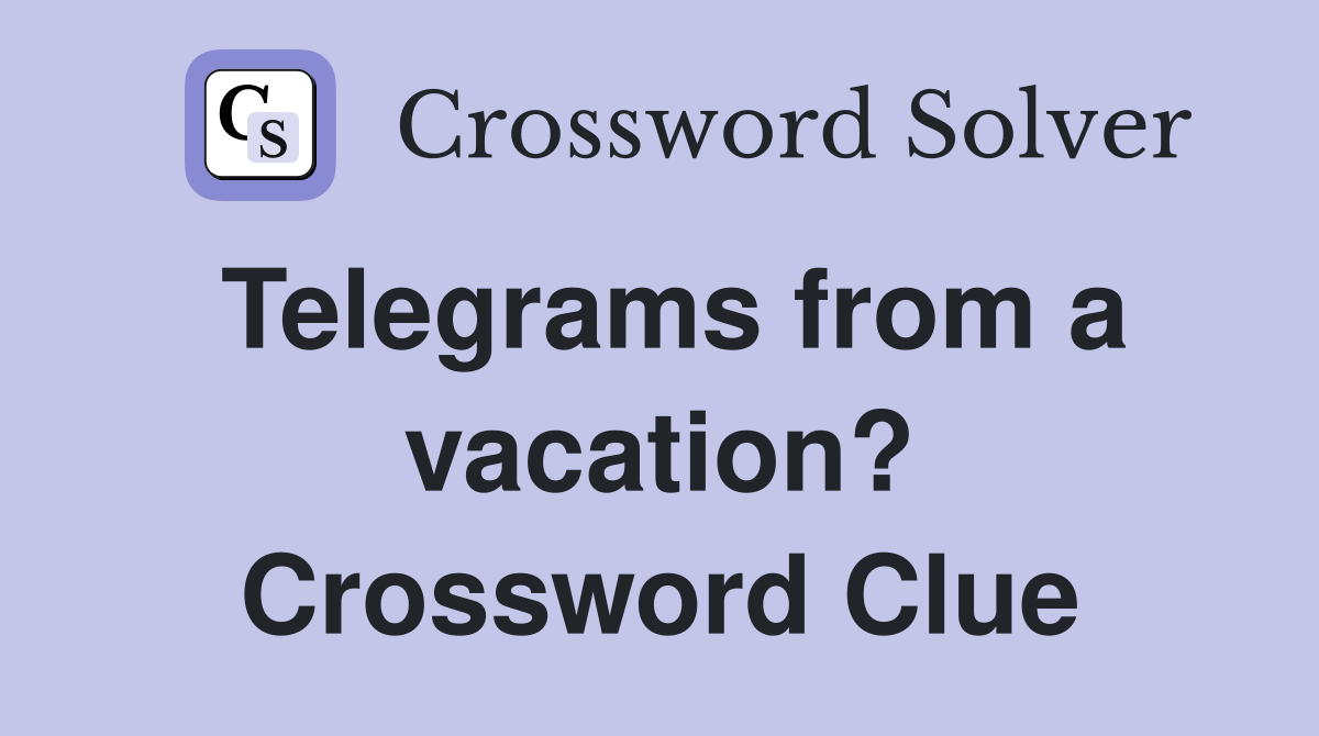 Telegrams from a vacation? Crossword Clue